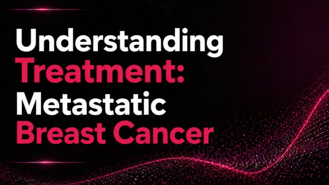 Understanding Treatment: Metastatic Breast Cancer