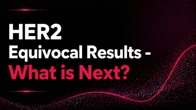 HER2 Equivocal Results — What's Next?